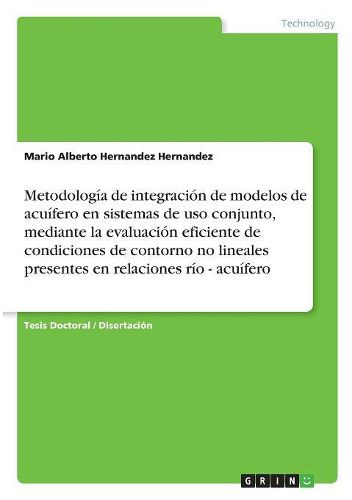 Cover image for Metodologia de integracion de modelos de acuifero en sistemas de uso conjunto, mediante la evaluacion eficiente de condiciones de contorno no lineales presentes en relaciones rio - acuifero