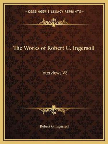 The Works of Robert G. Ingersoll: Interviews V8