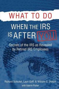 Cover image for What to Do When the IRS is After You: Secrets of the IRS as Revealed by Retired IRS Employees