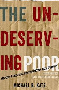 Cover image for The Undeserving Poor: America's Enduring Confrontation with Poverty: Fully Updated and Revised