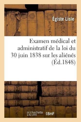 Examen Medical Et Administratif de la Loi Du 30 Juin 1838 Sur Les Alienes