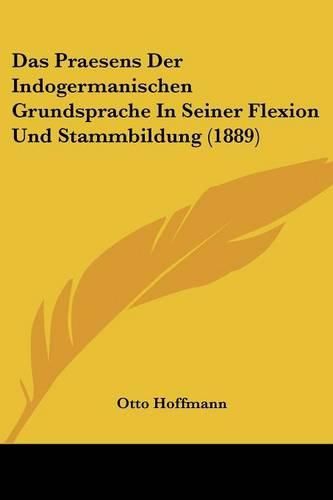 Cover image for Das Praesens Der Indogermanischen Grundsprache in Seiner Flexion Und Stammbildung (1889)