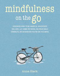 Cover image for Mindfulness on the Go: Discover How to be Mindful Wherever You are-at Home or Work, on Your Daily Commute, or Whenever You'Re on the Move