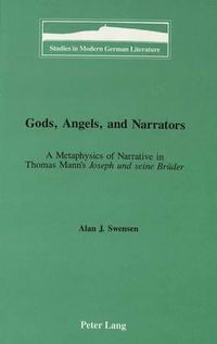 Cover image for Gods, Angels, and Narrators: A Metaphysics of Narrative in Thomas Mann's Joseph Und Seine Brueder