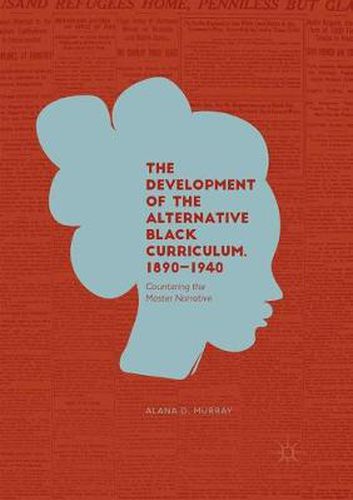 Cover image for The Development of the Alternative Black Curriculum, 1890-1940: Countering the Master Narrative