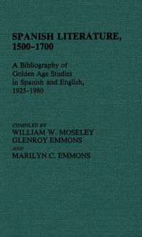 Cover image for Spanish Literature, 1500-1700: A Bibliography of Golden Age Studies in Spanish and English, 1925-1980