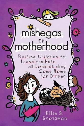 Cover image for Mishegas of Motherhood. Raising Children to Leave the Nest...as Long as They Come Home for Dinner.