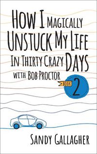 Cover image for How I Magically Unstuck My Life in Thirty Crazy Days with Bob Proctor Book 2