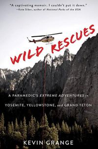 Cover image for Wild Rescues: A Paramedic's Extreme Adventures in Yosemite, Yellowstone, and Grand Teton