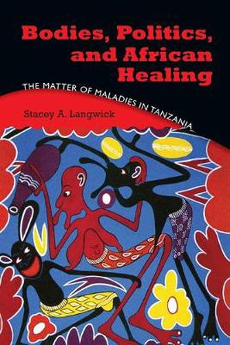 Cover image for Bodies, Politics, and African Healing: The Matter of Maladies in Tanzania