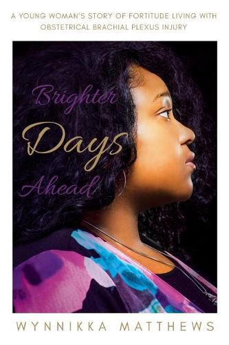 Cover image for Brighter Days Ahead: A Young Woman's Story of Fortitude Living with Obstetrical Brachial Plexus Injury