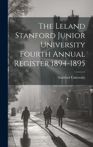 Cover image for The Leland Stanford Junior University Fourth Annual Register 1894-1895