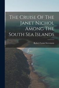 Cover image for The Cruise Of The Janet Nichol Among The South Sea Islands