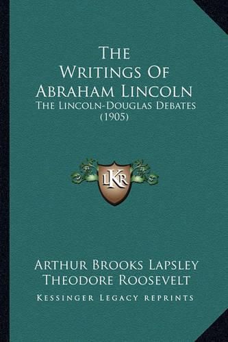 The Writings of Abraham Lincoln the Writings of Abraham Lincoln: The Lincoln-Douglas Debates (1905) the Lincoln-Douglas Debates (1905)