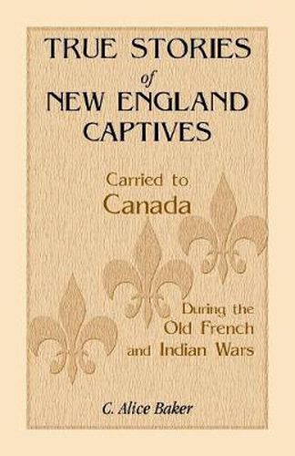 Cover image for True Stories of New England Captives Carried to Canada During the Old French and Indian Wars