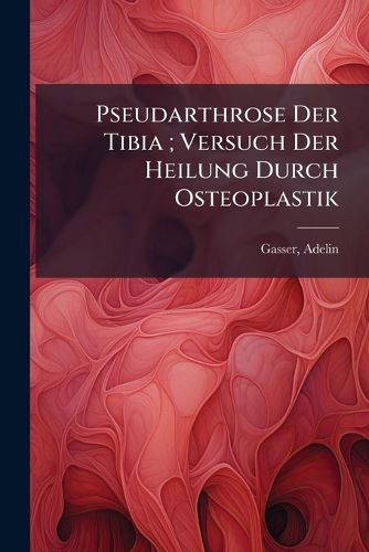 Cover image for Pseudarthrose Der Tibia; Versuch Der Heilung Durch Osteoplastik
