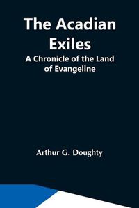 Cover image for The Acadian Exiles; A Chronicle Of The Land Of Evangeline