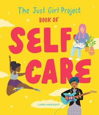 Cover image for The Just Girl Project Book of Self-Care: An Illustrated Guide for Young Women to Practice Self-Love, Self-Compassion & Mindfulness with Fun and Flair