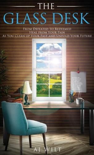 Cover image for The Glass Desk: From Defeated to Redeemed Heal from Your Pain As You Clean up Your Past and Unfold Your Future