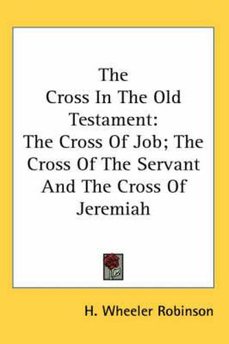 Cover image for The Cross in the Old Testament: The Cross of Job; The Cross of the Servant and the Cross of Jeremiah