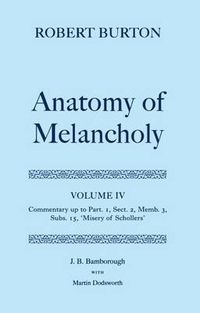 Cover image for Robert Burton: The Anatomy of Melancholy: Volume IV: Commentary up to Part 1, Section 2, Member 3, Subsection 15, 'Misery of Schollers