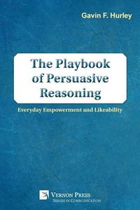 Cover image for The Playbook of Persuasive Reasoning: Everyday Empowerment and Likeability