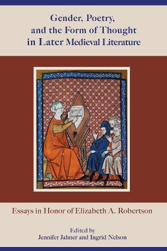 Gender, Poetry, and the Form of Thought in Later Medieval Literature: Essays in Honor of Elizabeth A. Robertson