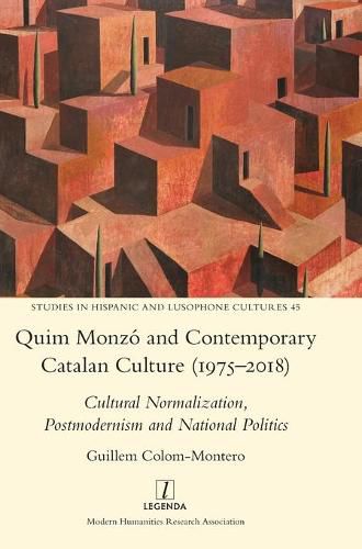 Quim Monzo and Contemporary Catalan Culture (1975-2018): Cultural Normalization, Postmodernism and National Politics