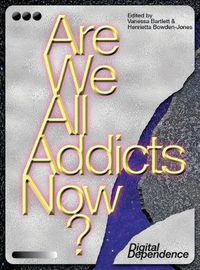 Cover image for Are We All Addicts Now?: Digital Dependence