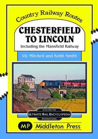 Cover image for Chesterfield To Lincoln: including the Mansfield Railway