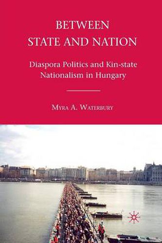 Cover image for Between State and Nation: Diaspora Politics and Kin-state Nationalism in Hungary