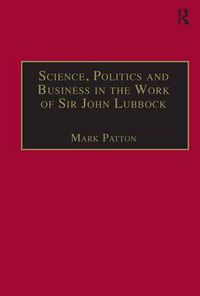 Cover image for Science, Politics and Business in the Work of Sir John Lubbock: A Man of Universal Mind