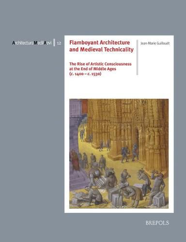 Cover image for Flamboyant Architecture and Medieval Technicality: The Rise of Artistic Consciousness at the End of Middle Ages (C. 1400-1530)