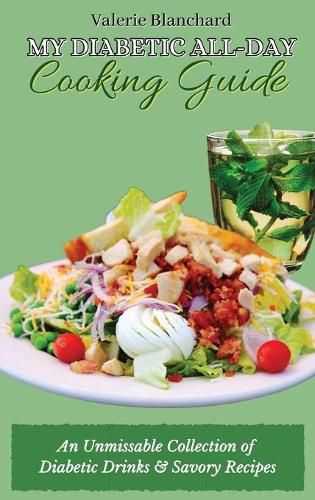 Cover image for My Diabetic All-Day Cooking Guide: An Unmissable Collection of Diabetic Drinks & Savory Recipes