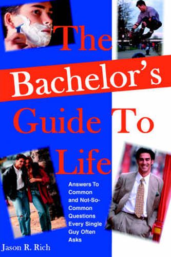 Cover image for The Bachelor's Guide To Life: Answers Answers To Common and Not-So-Common Questions Every Single Guy Often Asks