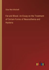 Cover image for Fat and Blood. An Essay on the Treatment of Certain Forms of Neurasthenia and Hysteria