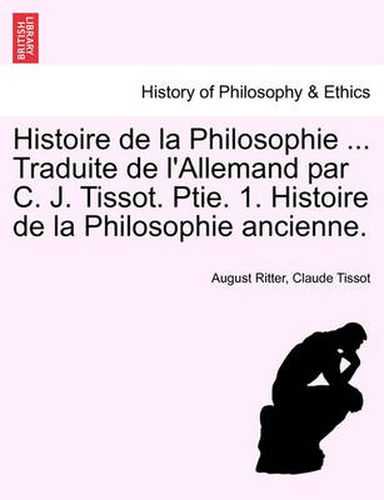 Cover image for Histoire de La Philosophie ... Traduite de L'Allemand Par C. J. Tissot. Ptie. 1. Histoire de La Philosophie Ancienne.