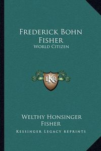 Cover image for Frederick Bohn Fisher: World Citizen