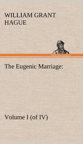 Cover image for The Eugenic Marriage, Volume I. (of IV.) A Personal Guide to the New Science of Better Living and Better Babies