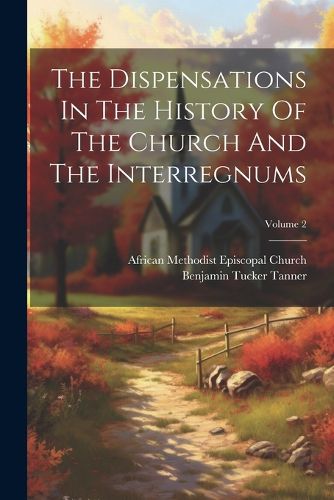 Cover image for The Dispensations In The History Of The Church And The Interregnums; Volume 2