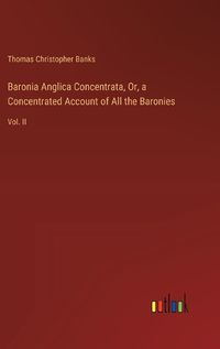 Cover image for Baronia Anglica Concentrata, Or, a Concentrated Account of All the Baronies