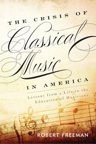 Cover image for The Crisis of Classical Music in America: Lessons from a Life in the Education of Musicians