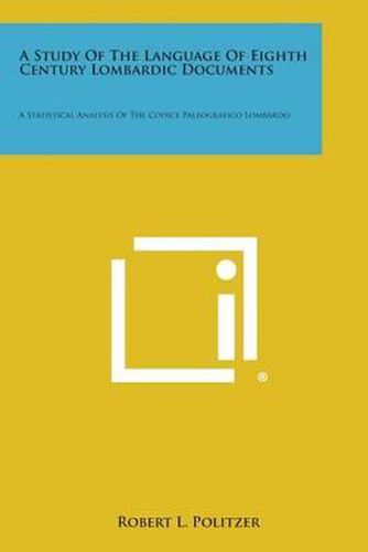 Cover image for A Study of the Language of Eighth Century Lombardic Documents: A Statistical Analysis of the Codice Paleografico Lombardo