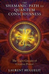 Cover image for The Shamanic Path to Quantum Consciousness: The Eight Circuits of Creative Power