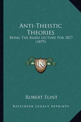 Cover image for Anti-Theistic Theories: Being the Baird Lecture for 1877 (1879)