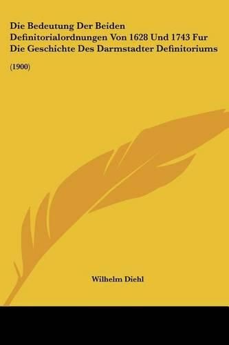 Die Bedeutung Der Beiden Definitorialordnungen Von 1628 Und 1743 Fur Die Geschichte Des Darmstadter Definitoriums: 1900