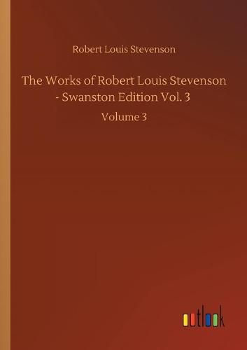 Cover image for The Works of Robert Louis Stevenson - Swanston Edition Vol. 3: Volume 3