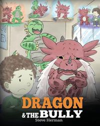 Cover image for Dragon and The Bully: Teach Your Dragon How To Deal With The Bully. A Cute Children Story To Teach Kids About Dealing with Bullying in Schools.