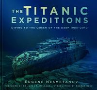 Cover image for The Titanic Expeditions: Diving to the Queen of the Deep: 1985-2010