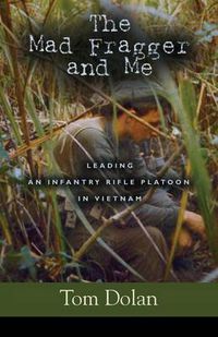 Cover image for The Mad Fragger and Me: Leading an Infantry Rifle Platoon in Vietnam - SECOND EDITION